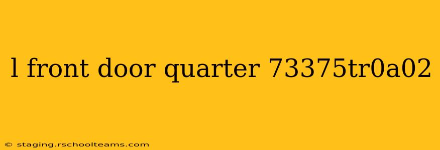 l front door quarter 73375tr0a02
