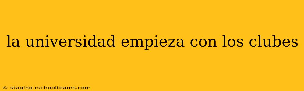 la universidad empieza con los clubes