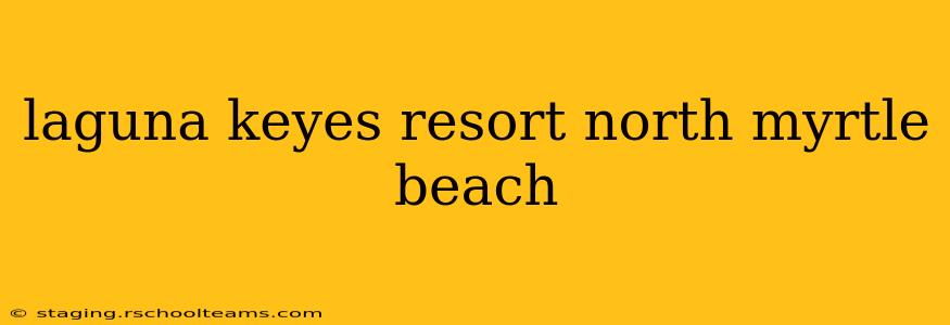 laguna keyes resort north myrtle beach