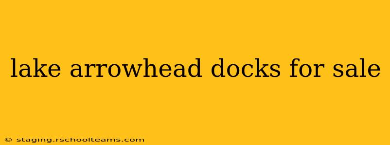 lake arrowhead docks for sale
