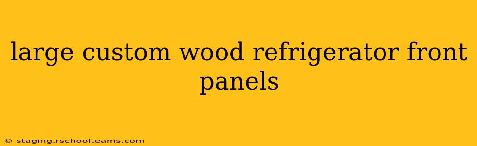 large custom wood refrigerator front panels
