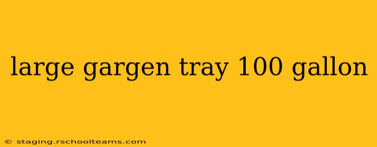 large gargen tray 100 gallon