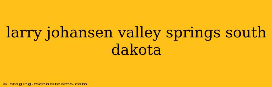 larry johansen valley springs south dakota
