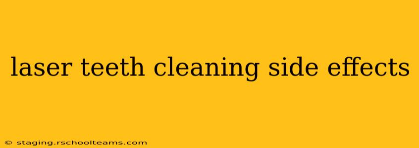 laser teeth cleaning side effects