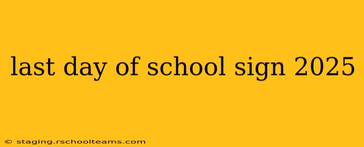 last day of school sign 2025