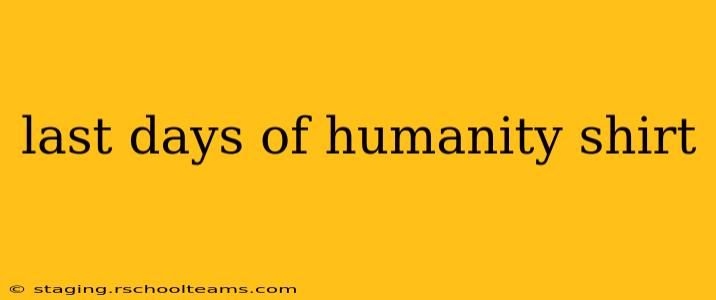 last days of humanity shirt