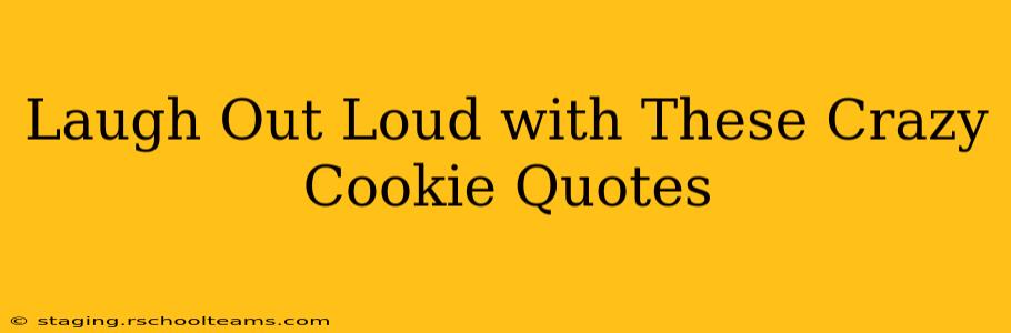 Laugh Out Loud with These Crazy Cookie Quotes