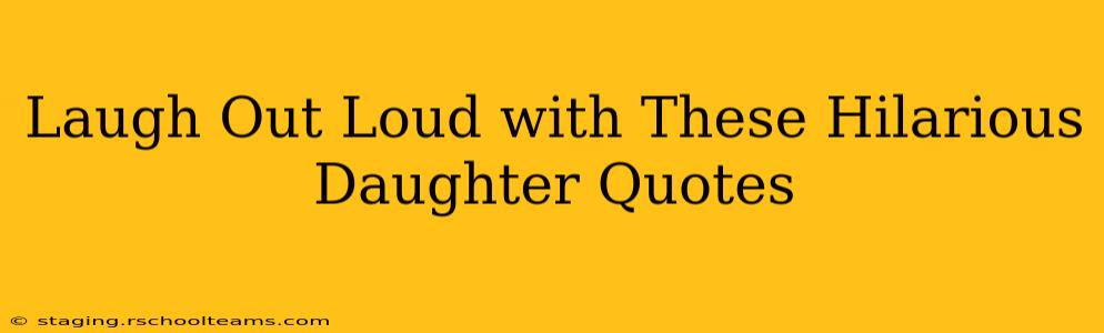 Laugh Out Loud with These Hilarious Daughter Quotes