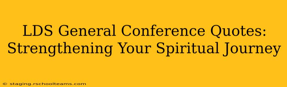 LDS General Conference Quotes:  Strengthening Your Spiritual Journey