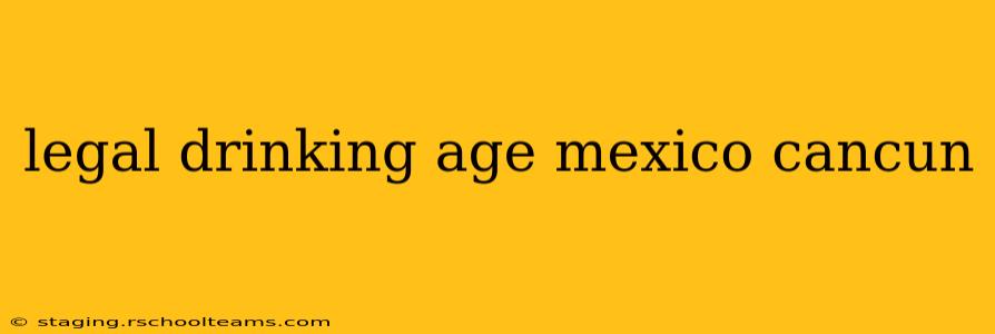 legal drinking age mexico cancun