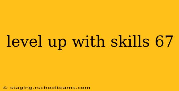 level up with skills 67