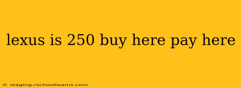 lexus is 250 buy here pay here