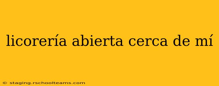 licorería abierta cerca de mí
