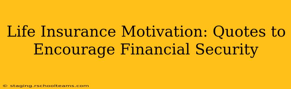Life Insurance Motivation: Quotes to Encourage Financial Security