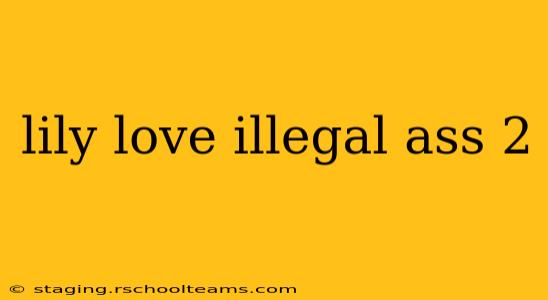 lily love illegal ass 2 lily love illegal ass 2