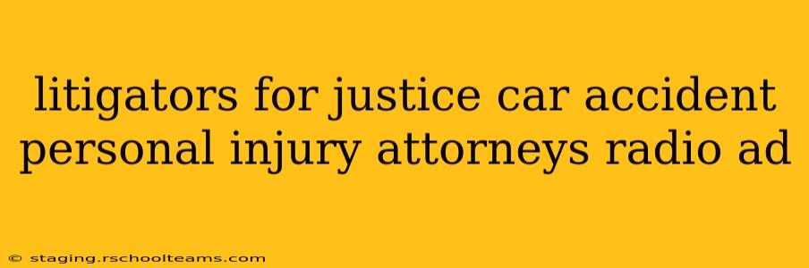 litigators for justice car accident personal injury attorneys radio ad