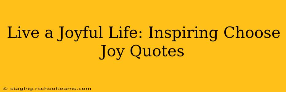 Live a Joyful Life: Inspiring Choose Joy Quotes
