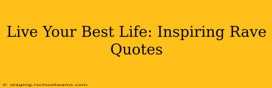 Live Your Best Life: Inspiring Rave Quotes