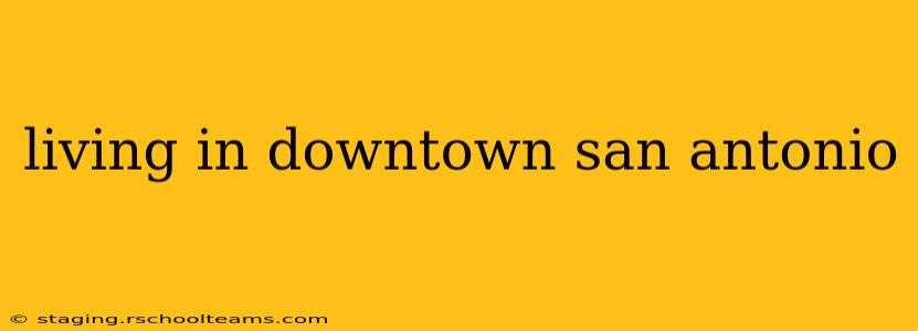 living in downtown san antonio