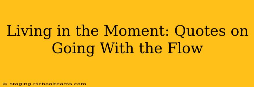 Living in the Moment: Quotes on Going With the Flow