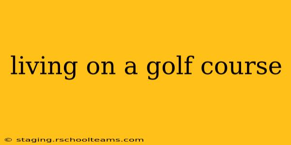 living on a golf course