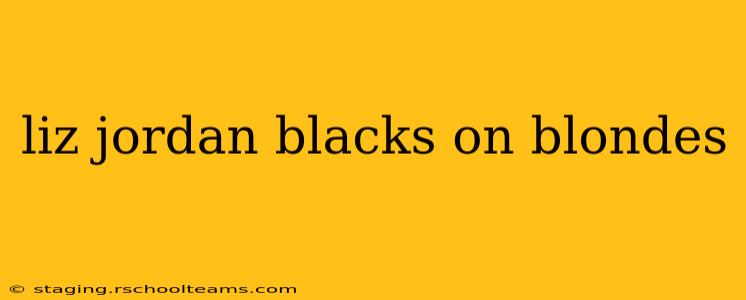liz jordan blacks on blondes