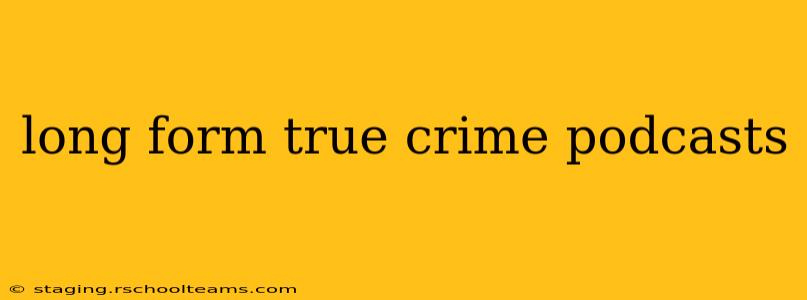 long form true crime podcasts