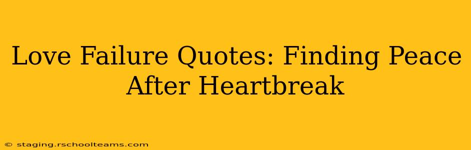 Love Failure Quotes: Finding Peace After Heartbreak