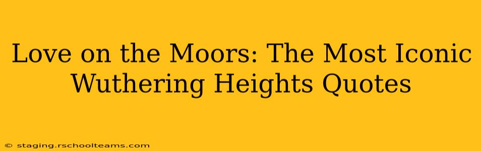Love on the Moors: The Most Iconic Wuthering Heights Quotes