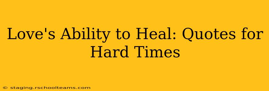 Love's Ability to Heal: Quotes for Hard Times