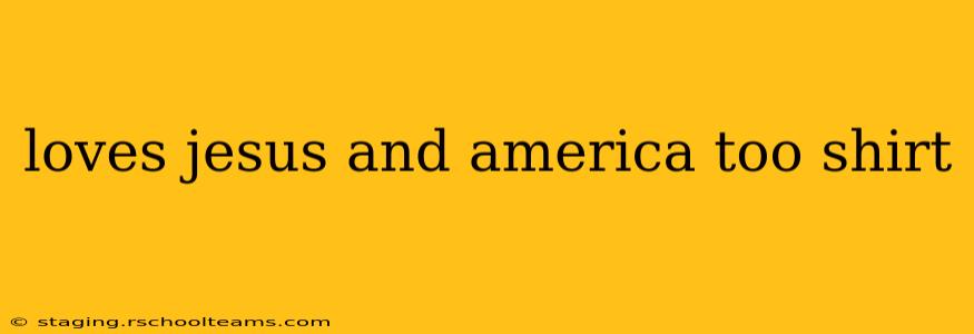 loves jesus and america too shirt