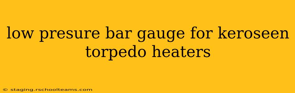 low presure bar gauge for keroseen torpedo heaters