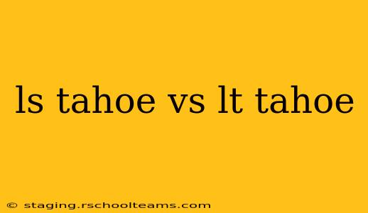 ls tahoe vs lt tahoe