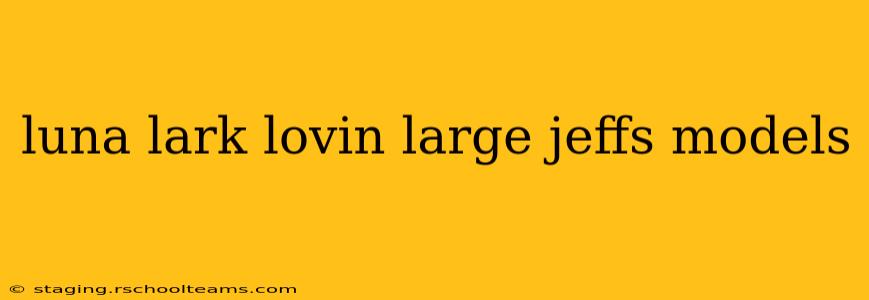luna lark lovin large jeffs models luna lark lovin large jeffs models