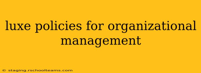 luxe policies for organizational management