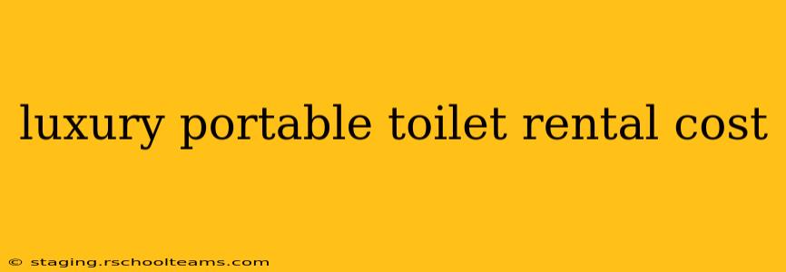 luxury portable toilet rental cost