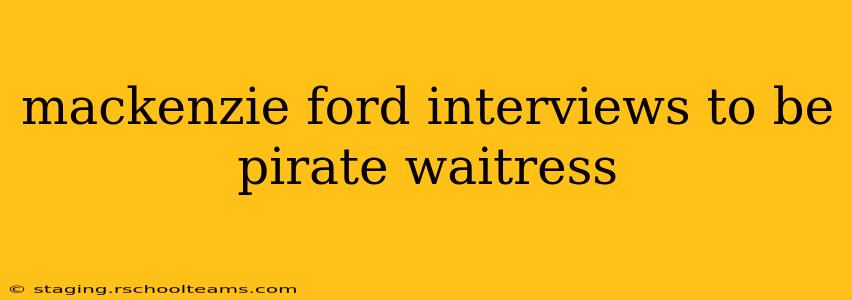 mackenzie ford interviews to be pirate waitress
