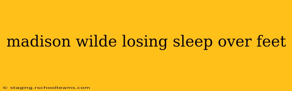 madison wilde losing sleep over feet
