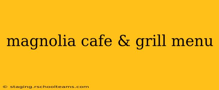 magnolia cafe & grill menu