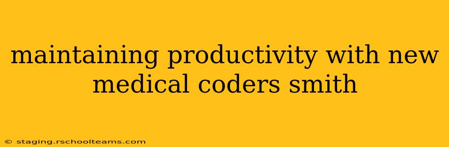 maintaining productivity with new medical coders smith