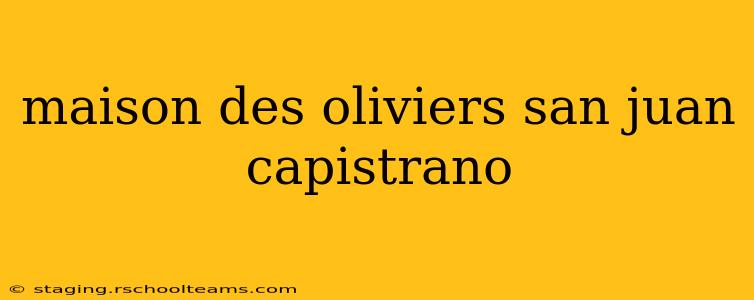 maison des oliviers san juan capistrano