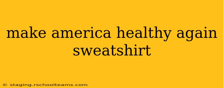 make america healthy again sweatshirt