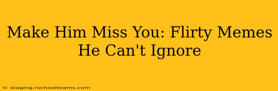 Make Him Miss You: Flirty Memes He Can't Ignore
