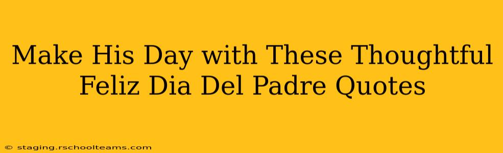 Make His Day with These Thoughtful Feliz Dia Del Padre Quotes