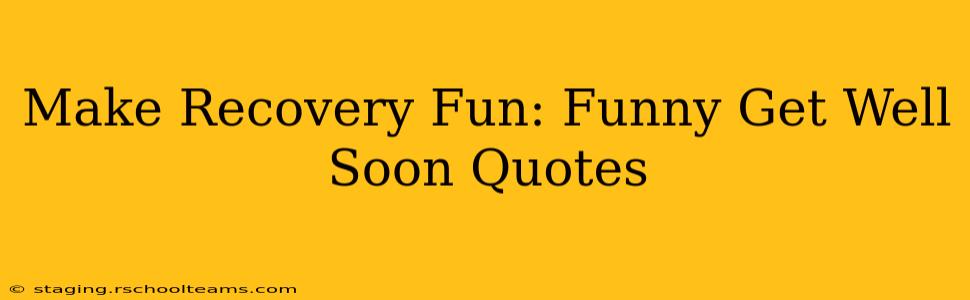 Make Recovery Fun: Funny Get Well Soon Quotes
