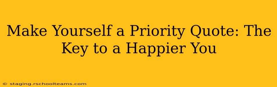 Make Yourself a Priority Quote: The Key to a Happier You