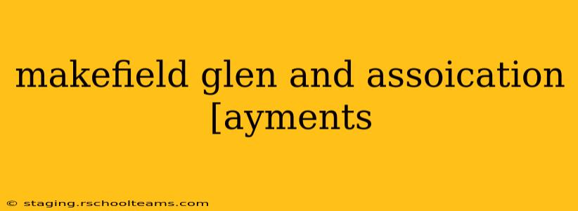 makefield glen and assoication [ayments
