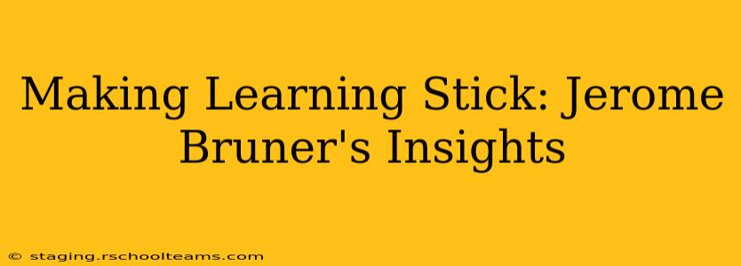 Making Learning Stick: Jerome Bruner's Insights