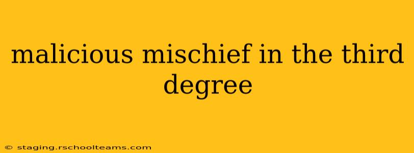 malicious mischief in the third degree