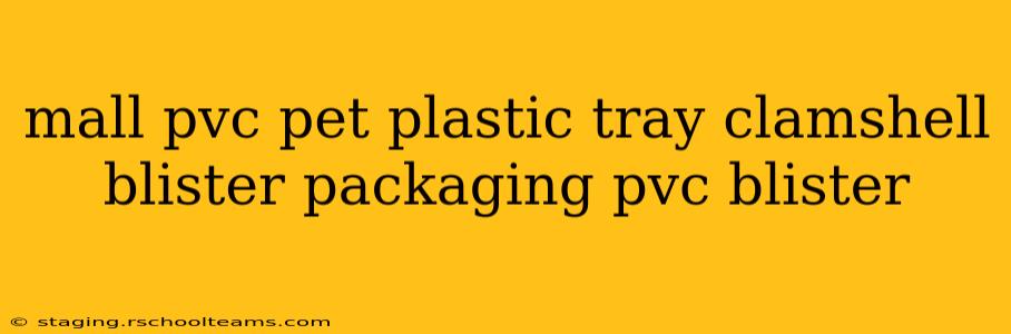 mall pvc pet plastic tray clamshell blister packaging pvc blister